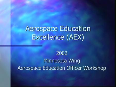 Aerospace Education Excellence (AEX) 2002 Minnesota Wing Aerospace Education Officer Workshop.