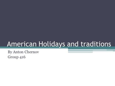 American Holidays and traditions By Anton Chernov Group 416.