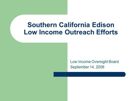 Southern California Edison Low Income Outreach Efforts Low Income Oversight Board September 14, 2006.