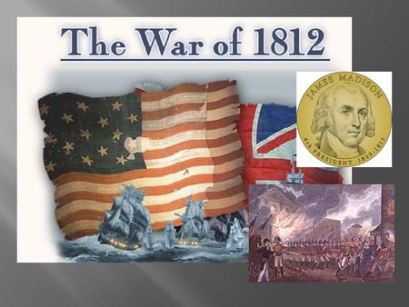 The British were also blockading the American coast—which stopped shipping from coming in or going out—and really hurt the small and fledgling American.