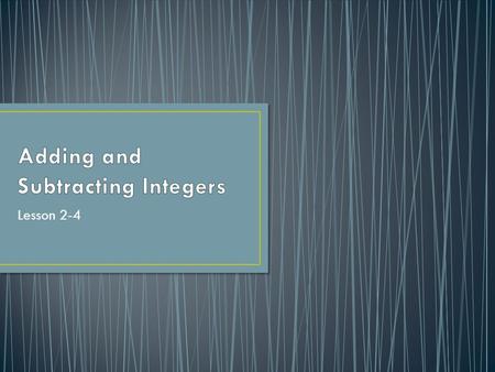 Lesson 2-4. When adding positives: Add numbers Sign is positive Examples: 7+4 2+8 20+5.