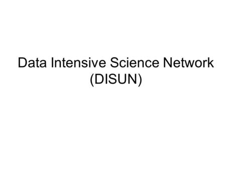 Data Intensive Science Network (DISUN). DISUN Started in May 2005 4 sites: Caltech University of California at San Diego University of Florida University.