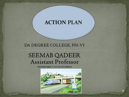 DA DEGREE COLLEGE, PH-VI SEEMAB QADEER Assistant Professor DEPARTMENT OF ECONOMICS 1 ACTION PLAN.