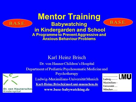 Mentor Training Babywatching in Kindergarden and School A Programme to Prevent Aggressive and Anxious Behaviour Problems Karl Heinz Brisch Dr. von Hauner.