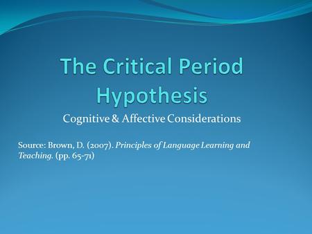 Cognitive & Affective Considerations Source: Brown, D. (2007). Principles of Language Learning and Teaching. (pp. 65-71)