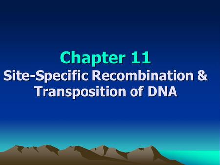 Chapter 11 Site-Specific Recombination & Transposition of DNA