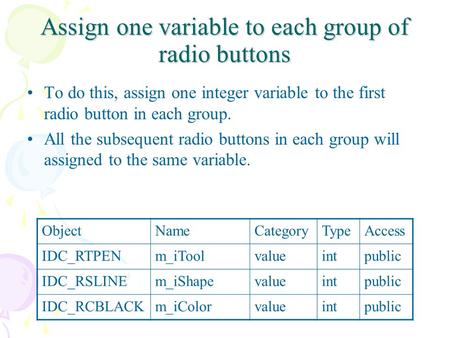 Assign one variable to each group of radio buttons To do this, assign one integer variable to the first radio button in each group. All the subsequent.