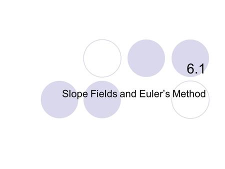 Slope Fields and Euler’s Method