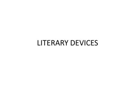 LITERARY DEVICES. LITERAL: FIGURATIVE: SYMBOLIC: It is what you say it is It is NOT what you say it is It is what you say it is, plus more 3 TYPES OF.