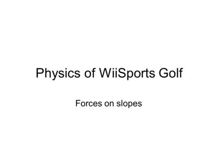 Physics of WiiSports Golf Forces on slopes. (Autoplay and pause 0:53–1:01) What happens next? How does the software decide?