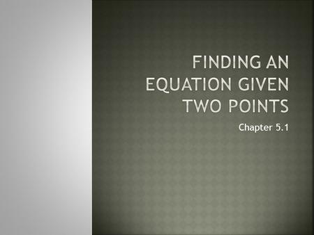 Chapter 5.1.  Lesson Objective: NCSCOS 4.01 – Students will know how to find the slope of a line  Students will know how to find the equation of a line.