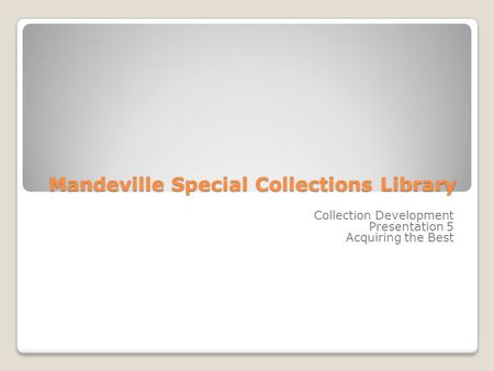 Mandeville Special Collections Library Collection Development Presentation 5 Acquiring the Best.