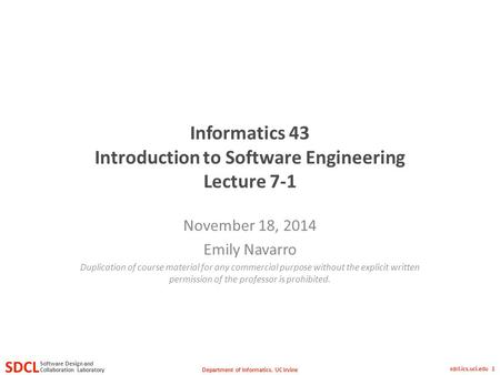 Department of Informatics, UC Irvine SDCL Collaboration Laboratory Software Design and sdcl.ics.uci.edu 1 Informatics 43 Introduction to Software Engineering.