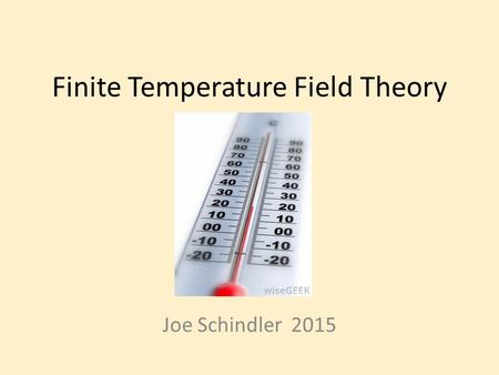 Finite Temperature Field Theory Joe Schindler 2015.