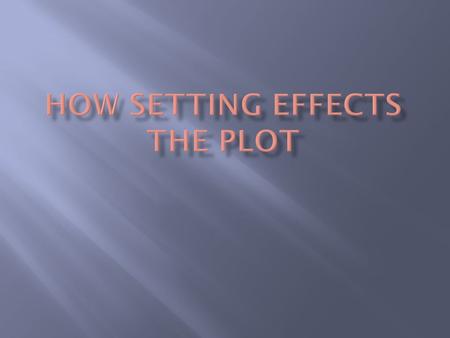 What is setting? -Where and when a story takes place.  Place  State/country  Specific location  Time  Time of day  Time of year  Year.