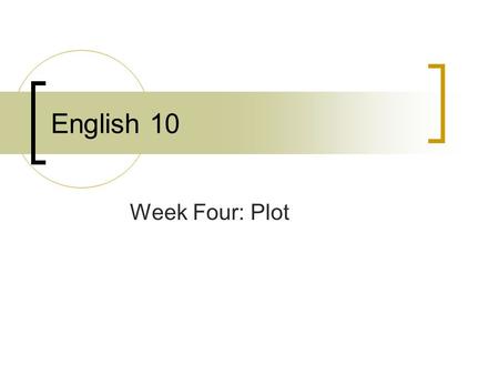 English 10 Week Four: Plot. English 10 Do Now: 8/25/14 If you were going to sit down and write a story, what would be some things you would need to include?