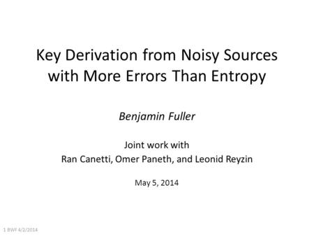 Key Derivation from Noisy Sources with More Errors Than Entropy Benjamin Fuller Joint work with Ran Canetti, Omer Paneth, and Leonid Reyzin May 5, 2014.