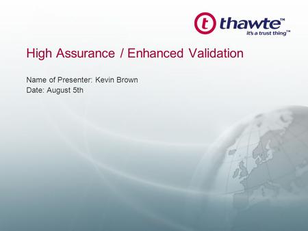 High Assurance / Enhanced Validation Name of Presenter: Kevin Brown Date: August 5th Confidential.