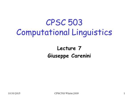 10/30/2015CPSC503 Winter 20091 CPSC 503 Computational Linguistics Lecture 7 Giuseppe Carenini.