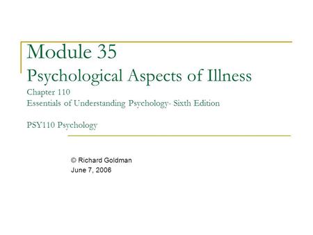 Module 35 Psychological Aspects of Illness Chapter 110 Essentials of Understanding Psychology- Sixth Edition PSY110 Psychology © Richard Goldman June.