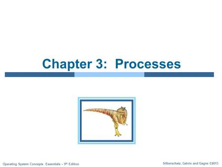 Silberschatz, Galvin and Gagne ©2013 Operating System Concepts Essentials – 9 th Edition Chapter 3: Processes.