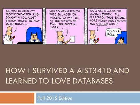 HOW I SURVIVED A AIST3410 AND LEARNED TO LOVE DATABASES Fall 2015 Edition.