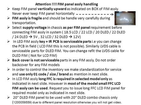 Attention !!!! FIM panel assly handling  Keep FIM panel vertically upward as indicated on BOX of FIM assly. Never ever keep FIM panel horizontally  FIM.