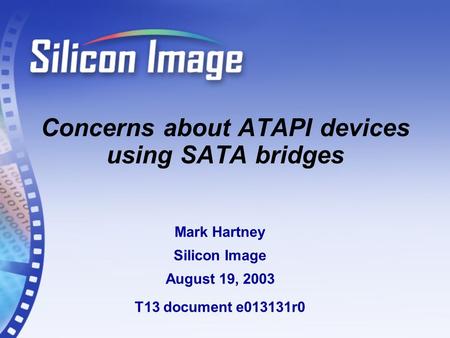 Concerns about ATAPI devices using SATA bridges Mark Hartney Silicon Image August 19, 2003 T13 document e013131r0.