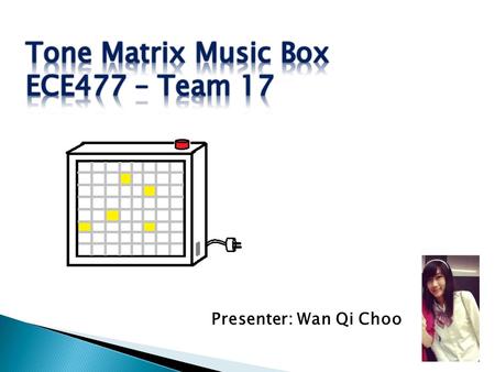 Presenter: Wan Qi Choo.  A music synthesizer that uses the 8x8 grid of 64 buttons as its user interface to produce sound and emit light.  3 music playing.