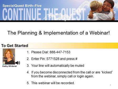 The Planning and Implementation of a Webinar An Interactive “How To” Event 1.Please Dial: 888-447-7153 2.Enter Pin: 5771528 and press # 3.Your line will.