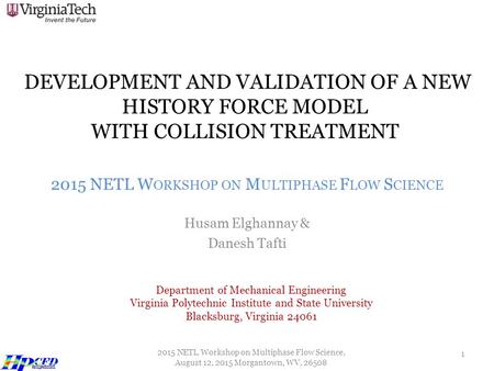 DEVELOPMENT AND VALIDATION OF A NEW HISTORY FORCE MODEL WITH COLLISION TREATMENT 2015 NETL W ORKSHOP ON M ULTIPHASE F LOW S CIENCE Husam Elghannay & Danesh.