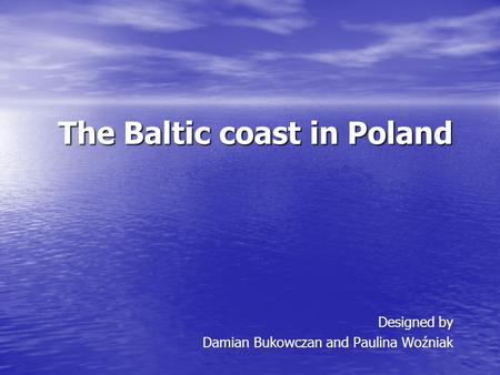 The Baltic coast in Poland The Baltic coast in Poland Designed by Damian Bukowczan and Paulina Woźniak.