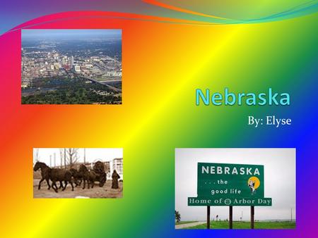 By: Elyse. Geography The Major Cities are: Lincoln, and Omaha. The Land Forms are: Sand dunes, Great plains, and Grass covered sand dunes. The Bodies.