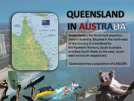 Queensland is the third-most populous state in Australia. Situated in the north-east of the country, it is bordered by the Northern Territory, South Australia.