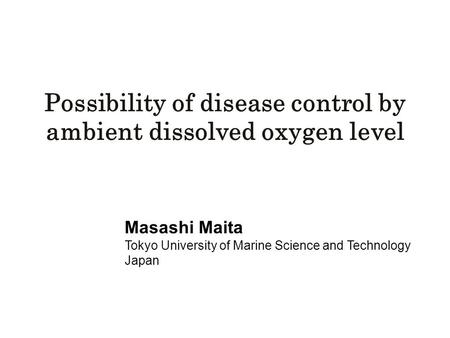 Possibility of disease control by ambient dissolved oxygen level Masashi Maita Tokyo University of Marine Science and Technology Japan.