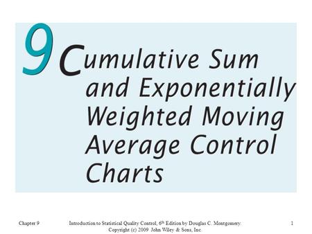 Chapter 91Introduction to Statistical Quality Control, 6 th Edition by Douglas C. Montgomery. Copyright (c) 2009 John Wiley & Sons, Inc.