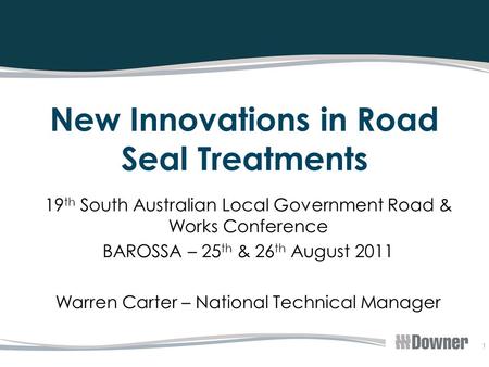 1 New Innovations in Road Seal Treatments 19 th South Australian Local Government Road & Works Conference BAROSSA – 25 th & 26 th August 2011 Warren Carter.