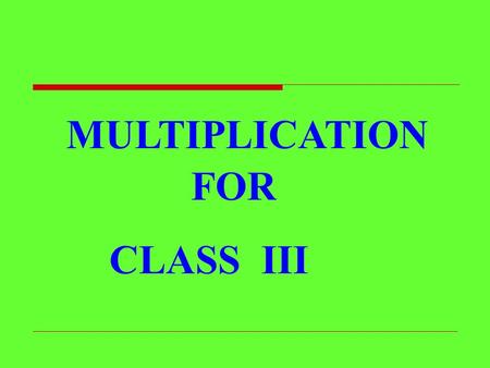 MULTIPLICATION FOR CLASS III How many sets of marbles are there ? 4 How many marbles are there in each set ? 2 How many marbles are there in all ? 2+2+2+2=8.