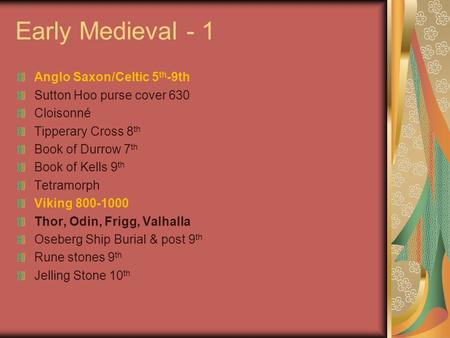 Early Medieval - 1 Anglo Saxon/Celtic 5 th -9th Sutton Hoo purse cover 630 Cloisonné Tipperary Cross 8 th Book of Durrow 7 th Book of Kells 9 th Tetramorph.