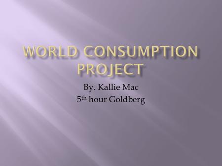 By. Kallie Mac 5 th hour Goldberg. What country has the largest column? What are the reasons that you think that this country has the highest amount?