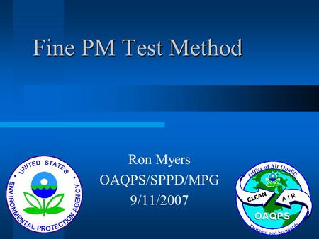 Fine PM Test Method Ron Myers OAQPS/SPPD/MPG 9/11/2007.