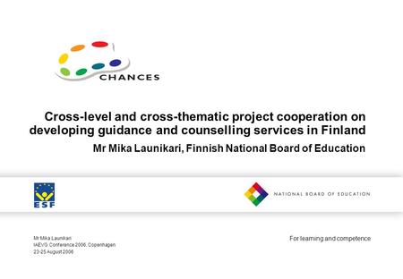 For learning and competence Cross-level and cross-thematic project cooperation on developing guidance and counselling services in Finland Mr Mika Launikari,