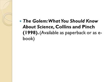 The Golem: What You Should Know About Science, Collins and Pinch (1998). (Available as paperback or as e- book)