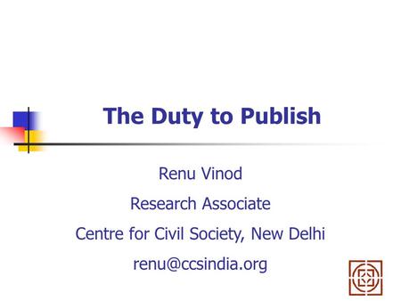 The Duty to Publish Renu Vinod Research Associate Centre for Civil Society, New Delhi