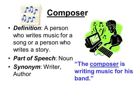 Composer Definition: A person who writes music for a song or a person who writes a story. Part of Speech: Noun Synonym: Writer, Author “The composer is.