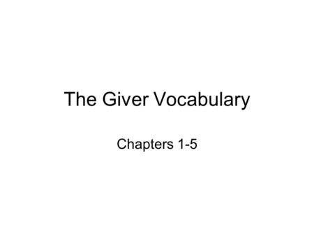 The Giver Vocabulary Chapters 1-5. Period 2, 4, 6 Take out your essay and your time tracker. Staple it before class. Full name! Take out your vocabulary.