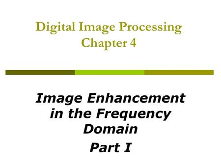 Digital Image Processing Chapter 4 Image Enhancement in the Frequency Domain Part I.