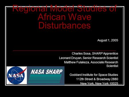 Regional Model Studies of African Wave Disturbances August 1, 2005 Charles Sosa, SHARP Apprentice Leonard Druyan, Senior Research Scientist Matthew Fulakeza,