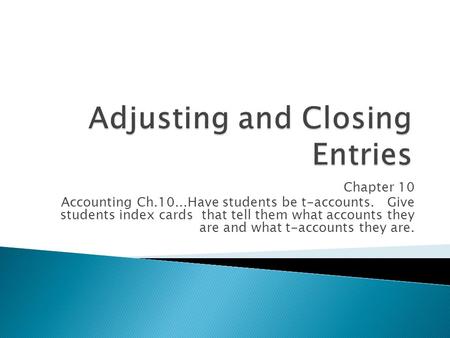 Chapter 10 Accounting Ch.10...Have students be t-accounts. Give students index cards that tell them what accounts they are and what t-accounts they are.