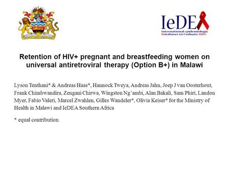 Retention of HIV+ pregnant and breastfeeding women on universal antiretroviral therapy (Option B+) in Malawi Lyson Tenthani* & Andreas Haas*, Hannock Tweya,